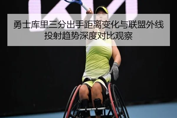 勇士库里三分出手距离变化与联盟外线投射趋势深度对比观察