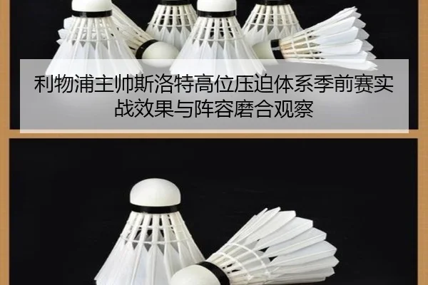 利物浦主帅斯洛特高位压迫体系季前赛实战效果与阵容磨合观察
